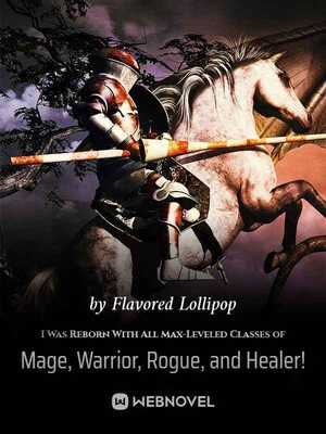 I Was Reborn With All Max-Leveled Classes of Mage, Warrior, Rogue, and Healer!